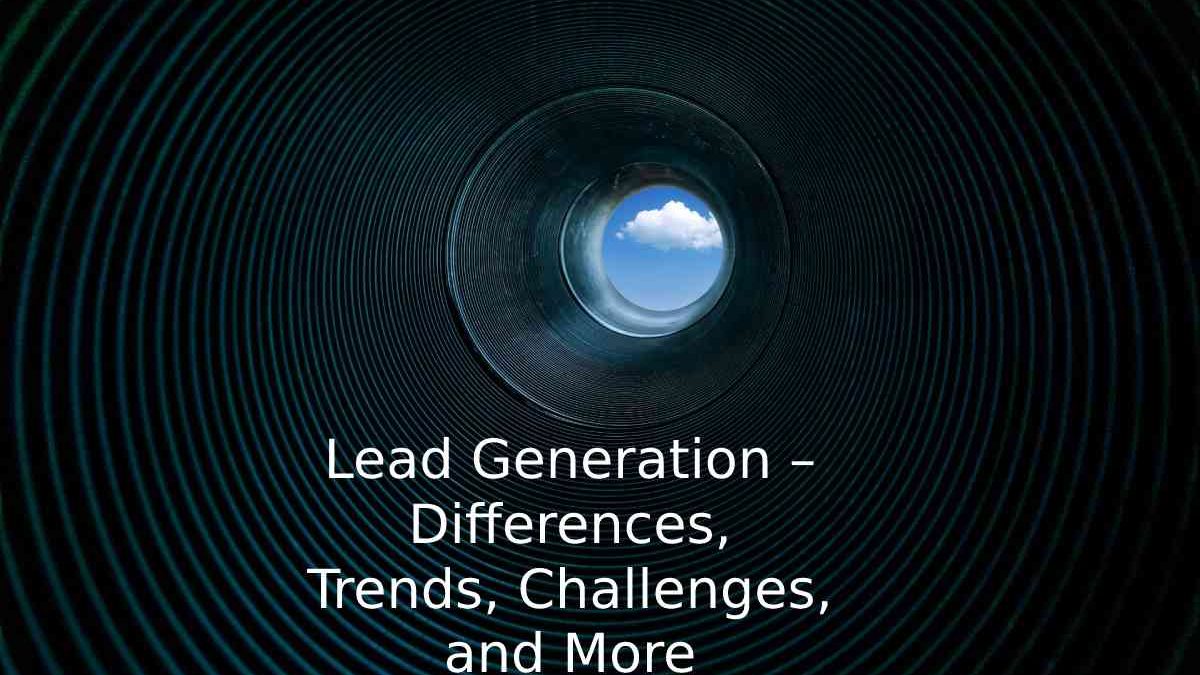 Lead Generation – Differences, Trends, Challenges, and More