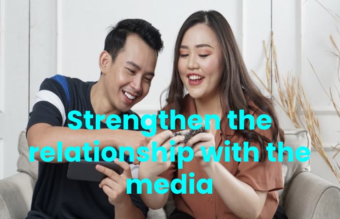 Strengthen the relationship with the media