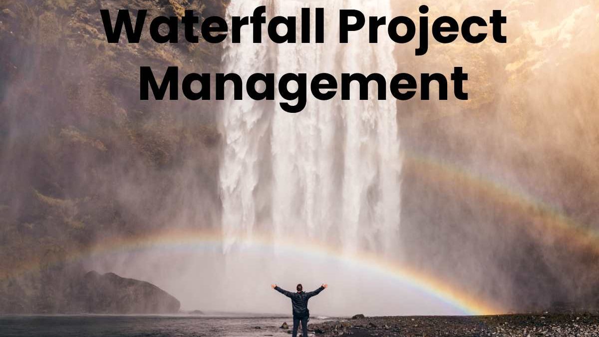 Waterfall Project Management – About, Steps, and Benefits