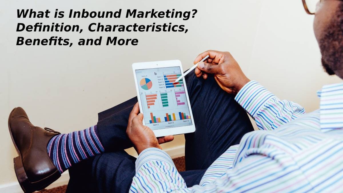 What is Inbound Marketing? Definition, Characteristics, Benefits, and More