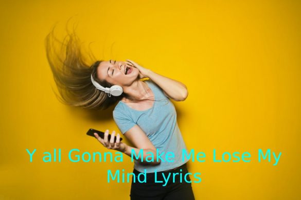 Y all Gonna Make Me Lose My Mind Lyrics