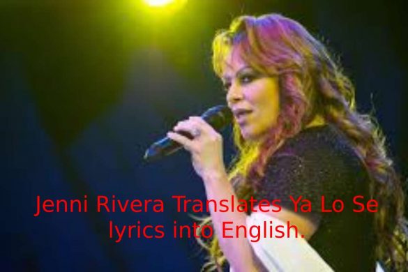 Jenni Rivera Translates Ya Lo Se lyrics into English.